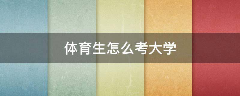 体育生可以考哪些一本大学(招收体育生的一本大学有哪些)